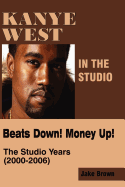 Kanye West in the Studio: Beats Down! Money Up! (2000-2006)