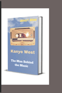 Kanye west: The Man Behind the Music