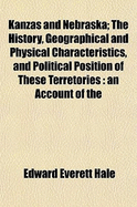 Kanzas and Nebraska; The History, Geographical and Physical Characteristics, and Political Position of These Terretories: An Account of the