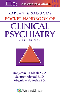 Kaplan & Sadock's Pocket Handbook of Clinical Psychiatry - Sadock, Benjamin J, MD, and Ahmad, Samoon, and Sadock, Virginia A, MD