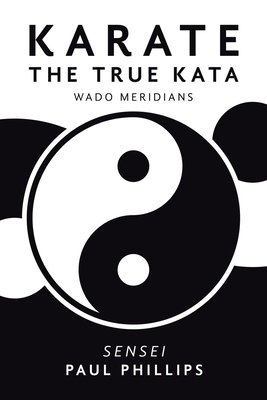 Karate the True Kata: Wado Meridians - Phillips, Paul