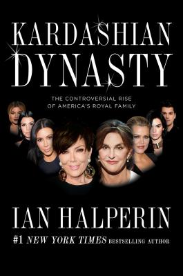 Kardashian Dynasty: The Controversial Rise of America's Royal Family - Halperin, Ian