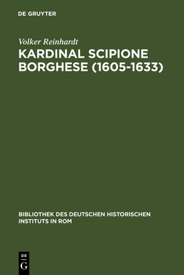 Kardinal Scipione Borghese (1605-1633): Vermgen, Finanzen Und Sozialer Aufstieg Eines Papstnepoten - Reinhardt, Volker