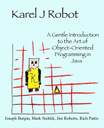 Karel J Robot: A Gentle Introduction to the Art of Object-Oriented Programming in Java