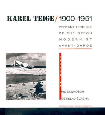 Karel Teige / 1900--1951: L'Enfant Terrible of the Czech Modernist Avant-Garde - Dluhosch, Eric (Editor), and Svacha, Rostislav (Editor)