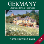 Karen Brown's Germany 2005: Charming Inns & Itineraries (Karen Brown's Germany Charming Inns & Itineraries)