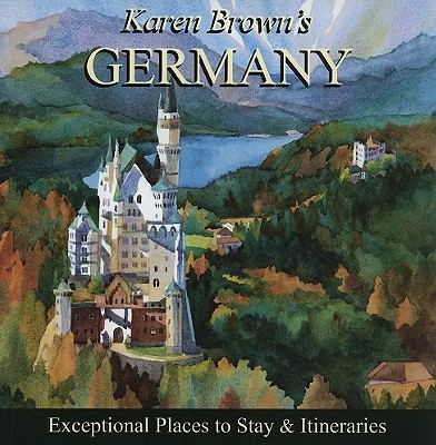 Karen Brown's Germany: Exceptional Places to Stay & Itineraries - Brown, Clare, and Brown, June Eveleigh, and Brown, Karen