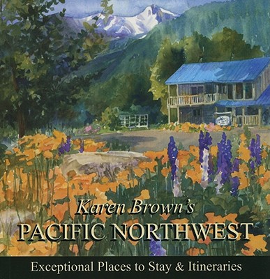 Karen Brown's Pacific Northwest: Exeptional Places to Stay & Itineraries - Brown, Karen, and Knutsen, Beth