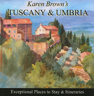 Karen Brown's Tuscany & Umbria: Exceptional Places to Stay & Itineraries - Brown, Clare, and Franchini, Nicole