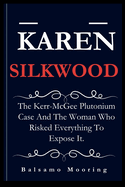 Karen Silkwood: The Kerr-McGee Plutonium Case And The Woman Who Risked Everything To Expose It.