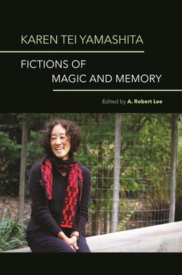 Karen Tei Yamashita: Fictions of Magic and Memory - Lee, A Robert (Contributions by), and Yamashita, Karen Tei, Professor (Contributions by), and Adams, Bella (Contributions by)