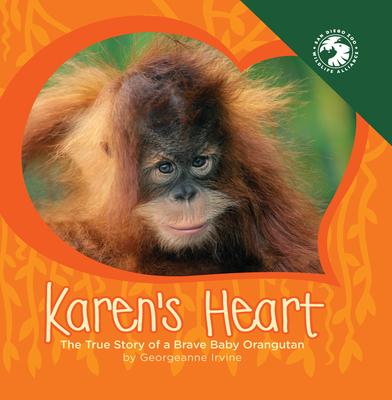 Karen's Heart: The True Story of a Brave Baby Orangutan - Irvine, Georgeanne, and San Diego Zoo Wildlife Alliance Press