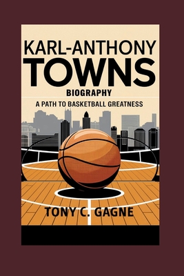 Karl-Anthony Towns Biography: A Path to Basketball Greatness - C Gagne, Tony