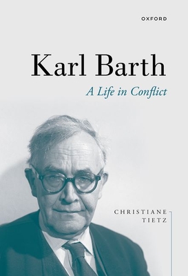 Karl Barth: A Life in Conflict - Tietz, Christiane, and Barnett, Victoria J., Dr. (Translated by)