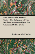 Karl Barth and Christian Unity - The Influence of the Barthian Movement Upon the Churches of the World