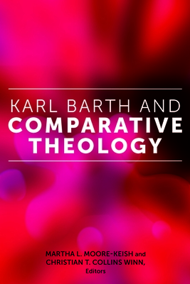 Karl Barth and Comparative Theology - Moore-Keish, Martha L (Contributions by), and Collins Winn, Christian T (Contributions by), and Boesel, Chris (Contributions by)