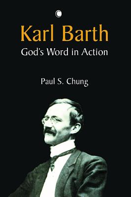 Karl Barth: God's Word in Action - Chung, Paul S