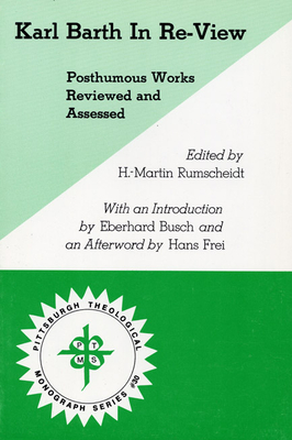 Karl Barth in Re-View: Posthumous Works Reviewed and Assessed - Rumscheidt, H Martin (Editor)