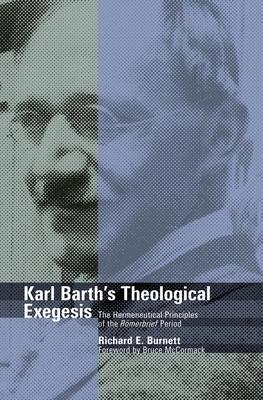 Karl Barth's Theological Exegesis: The Hermeneutical Principles of the Romerbrief Period - Burnett, Richard E