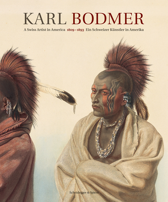 Karl Bodmer: A Swiss Artist in America 1809-1893 - Nordamerika Native Museum Zurich (Editor), and Bolz, Peter (Contributions by), and Daenzer, Denise (Contributions by)