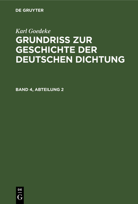 Karl Goedeke: Grundriss Zur Geschichte Der Deutschen Dichtung. Band 4, Abteilung 2 - Goetze, Edmund (Editor), and Goedeke, Karl