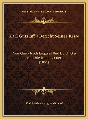 Karl Gutzlaff's Bericht Seiner Reise: Von China Nach England Und Durch Die Verschiedenen Lander (1851) - Gutzlaff, Karl Friedrich August