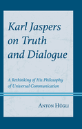 Karl Jaspers on Truth and Dialogue: A Rethinking of His Philosophy of Universal Communication