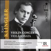 Karl Klingler: Violin Concerto; Viola Sonata - Karl Klingler (viola); Michael Raucheisen (piano); Ulf Hoelscher (violin); Bavarian Radio Symphony Orchestra;...