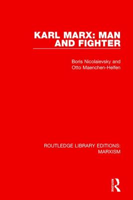 Karl Marx: Man and Fighter (RLE Marxism) - Nicolaievsky, Boris, and David, Gwenda (Translated by), and Maenchen-Helfen, Otto (Translated by)