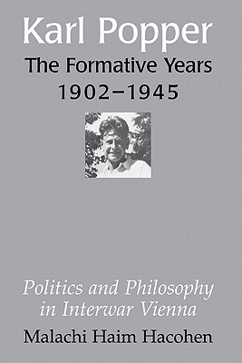 Karl Popper - The Formative Years, 1902 1945: Politics and Philosophy in Interwar Vienna - Hacohen, Malachi Haim
