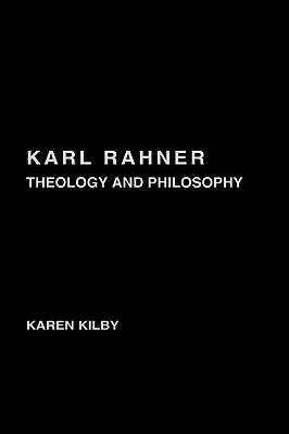 Karl Rahner: Theology and Philosophy - Kilby, Karen