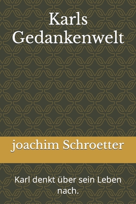 Karls Gedankenwelt: Karl denkt ?ber sein Leben nach. - Schroetter, Joachim