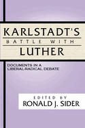 Karlstadt's Battle with Luther: Documents in a Liberal-Radical Debate