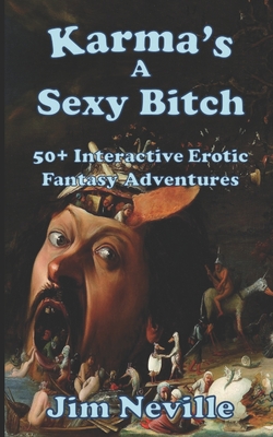 Karma's A Sexy Bitch: 50+ Interactive Erotic Fantasy Adventures - Neville, Jim