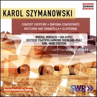 Karol Szymanowski: Concert Overture; Sinfonia Concertante; Nocturne and Tarantella; Slopiewnie - Ewa Kupiec (piano); Marisol Montalvo (soprano); Rheinland-Pfalz Staatsphilharmonie; Karl-Heinz Steffens (conductor)