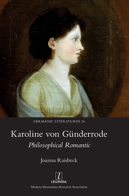 Karoline von Gnderrode: Philosophical Romantic - Raisbeck, Joanna