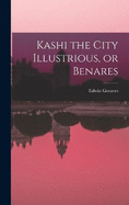 Kashi the City Illustrious, or Benares