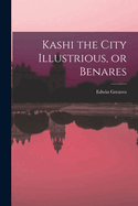 Kashi the City Illustrious, or Benares