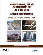 Kashiwazaki, Japan, Earthquake of July 16, 2007: Lifeline Performance - Tang, Alex K. (Editor), and Schiff, Anshel J. (Editor)