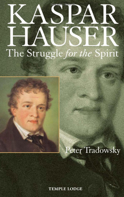 Kaspar Hauser: The Struggle for the Spirit - Tradowsky, Peter, and Wood, John M. (Translated by)
