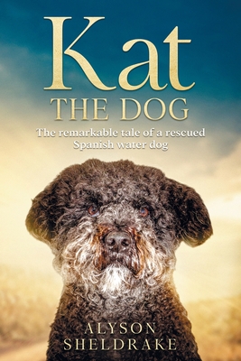 Kat the Dog: The remarkable tale of a rescued Spanish water dog - Sheldrake, Alyson