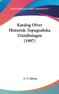 Katalog Ofver Historisk-Topografiska Utstallningen (1907)