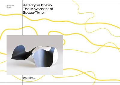 Katarzyna Kobro: The Movement of space-time - Kobro, Katarzyna (Artist), and Jedrzejczyk, Malgorzata (Text by), and Sloboda, Katarzyna (Text by)