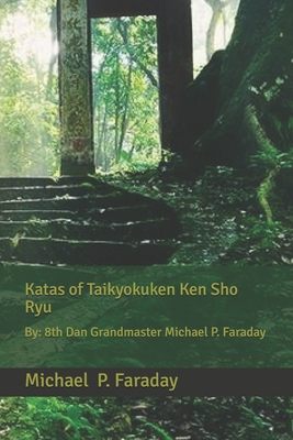 Katas of Taikyokuken Ken Sho Ryu: By: 8th Dan Grandmaster Michael P. Faraday - Faraday, Michael P