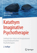 Katathym Imaginative Psychotherapie: Lehrbuch Der Arbeit Mit Imaginationen in Psychodynamischen Psychotherapien