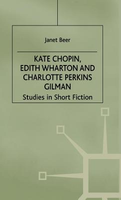 Kate Chopin, Edith Wharton and Charlotte Perkins Gilman: Studies in Short Fiction - Beer, Janet