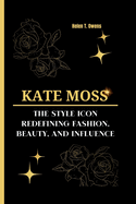 Kate Moss: The Style Icon - Redefining Fashion, Beauty, and Influence