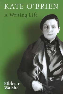 Kate O'Brien: A Writing Life - Walshe, Eibhear