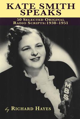 Kate Smith Speaks 50 Selected Original Radio Scripts: 1938-1951 - Hayes, Richard