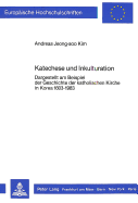 Katechese Und Inkulturation: Dargestellt Am Beispiel Der Geschichte Der Katholischen Kirche in Korea 1603-1983